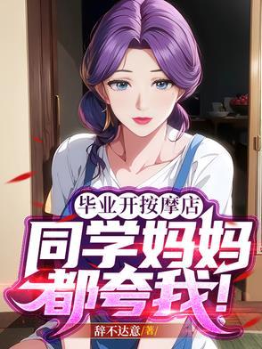 毕业开按摩店，同学妈妈都夸我！